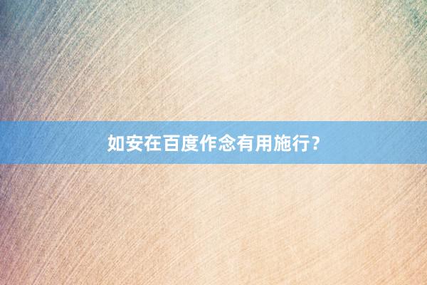 如安在百度作念有用施行？